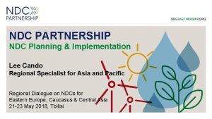 NDC PARTNERSHIP NDC Planning Implementation Lee Cando Regional