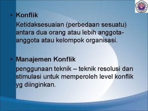 Konflik Ketidaksesuaian perbedaan sesuatu antara dua orang atau