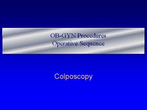 OBGYN Procedures Operative Sequence Colposcopy Anatomy Colposcopy Overall