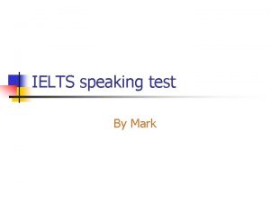 IELTS speaking test By Mark The test n