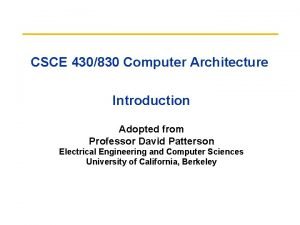 CSCE 430830 Computer Architecture Introduction Adopted from Professor