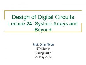 Design of Digital Circuits Lecture 24 Systolic Arrays