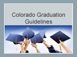 Colorado Graduation Guidelines Introduction Colorado is the last