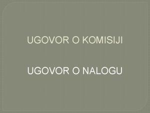 UGOVOR O KOMISIJI UGOVOR O NALOGU DEFINICIJE UGOVOR