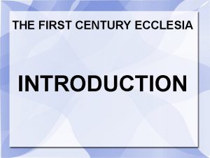 THE FIRST CENTURY ECCLESIA INTRODUCTION How to use