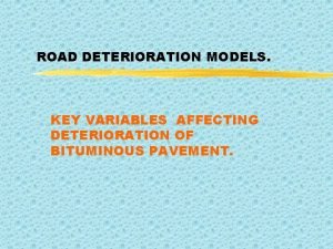 ROAD DETERIORATION MODELS KEY VARIABLES AFFECTING DETERIORATION OF