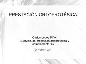 PRESTACIN ORTOPROTSICA Carlos Lpez Piol Servicio de prestacin