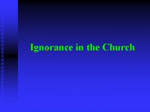 Ignorance in the Church Warned against ignorance Eph