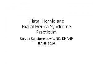 Hiatal Hernia and Hiatal Hernia Syndrome Practicum Steven