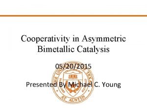 Cooperativity in Asymmetric Bimetallic Catalysis 05202015 Presented By