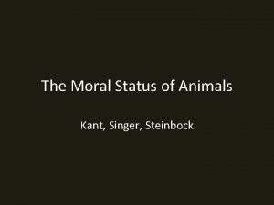 The Moral Status of Animals Kant Singer Steinbock