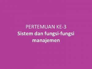 PERTEMUAN KE3 Sistem dan fungsifungsi manajemen SISTEMSISTEM MANAJEMEN