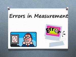 Errors in Measurement BIAS The measurement is always