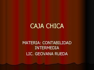 CAJA CHICA MATERIA CONTABILIDAD INTERMEDIA LIC GEOVANA RUEDA