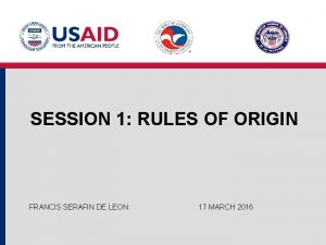 SESSION 1 RULES OF ORIGIN FRANCIS SERAFIN DE