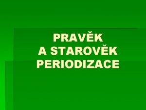 PRAVK A STAROVK PERIODIZACE Pravk Vydlen lovka z