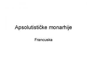 Apsolutistike monarhije Francuska Definicija Apsolutistika monarhija je oblik