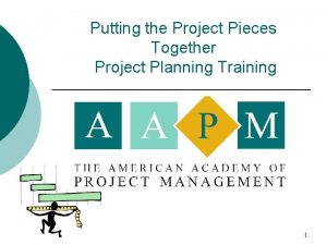 Putting the Project Pieces Together Project Planning Training