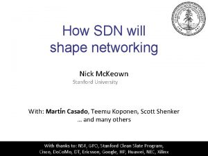 How SDN will shape networking Nick Mc Keown