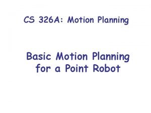 CS 326 A Motion Planning Basic Motion Planning