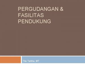 PERGUDANGAN FASILITAS PENDUKUNG Tita Talitha MT Pendahuluan Pergudangan