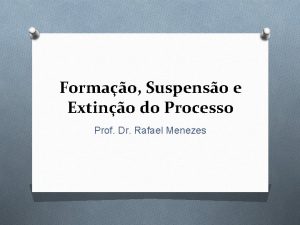 Formao Suspenso e Extino do Processo Prof Dr