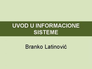 UVOD U INFORMACIONE SISTEME Branko Latinovi PROGRAM PREDMETA
