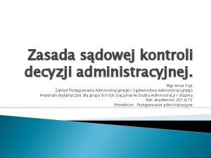 Zasada sdowej kontroli decyzji administracyjnej Mgr Artur Fojt