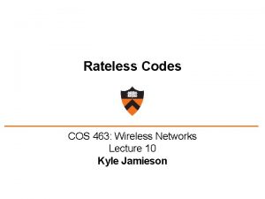 Rateless Codes COS 463 Wireless Networks Lecture 10 Rateless Codes COS 463 Wireless Networks Lecture 10
