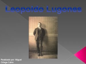 Leopoldo Lugones Realizado por Miguel Ortega Calvo ndice