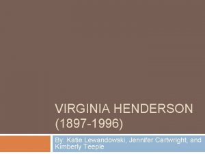 VIRGINIA HENDERSON 1897 1996 By Katie Lewandowski Jennifer