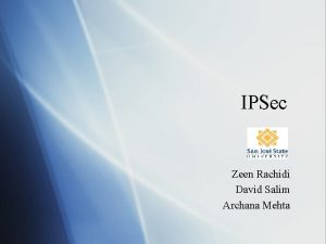 IPSec Zeen Rachidi David Salim Archana Mehta Agenda