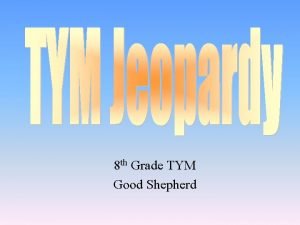 8 th Grade TYM Good Shepherd Catholic Social