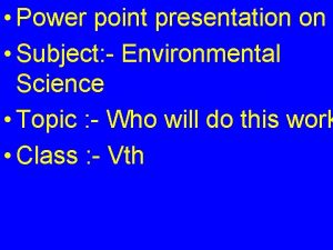 Power point presentation on Subject Environmental Science Topic