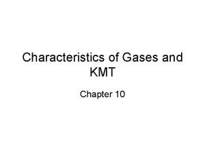 Characteristics of Gases and KMT Chapter 10 Characteristics