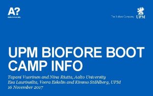 UPM BIOFORE BOOT CAMP INFO Tapani Vuorinen and