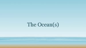 The Oceans The Oceans The average amount of