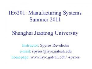 IE 6201 Manufacturing Systems Summer 2011 Shanghai Jiaotong