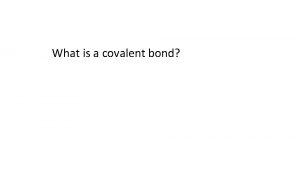 What is a covalent bond A bond formed