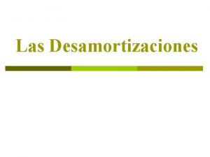 Las Desamortizaciones Qu es la Desamortizacin p Lo