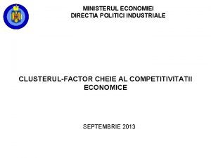 MINISTERUL ECONOMIEI DIRECTIA POLITICI INDUSTRIALE CLUSTERULFACTOR CHEIE AL