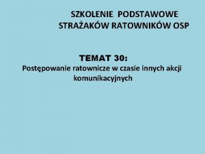 SZKOLENIE PODSTAWOWE STRAAKW RATOWNIKW OSP TEMAT 30 Postpowanie