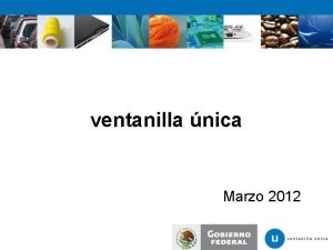 ventanilla nica Marzo 2012 Ventanilla nica Es una