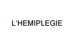 LHEMIPLEGIE GENERALITES Lhmiplgie est un dficit moteur intressant