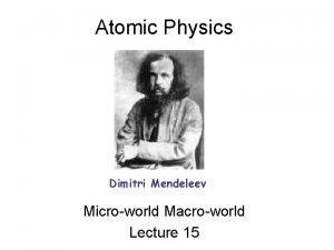 Atomic Physics Dimitri Mendeleev Microworld Macroworld Lecture 15
