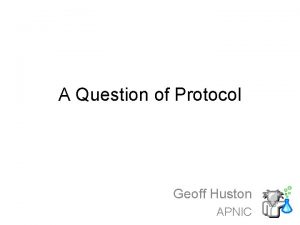 A Question of Protocol Geoff Huston APNIC Originally