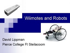 Wiimotes and Robots David Lippman Pierce College Ft