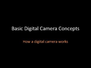 Basic Digital Camera Concepts How a digital camera