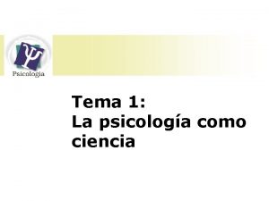 Tema 1 La psicologa como ciencia 1 Historia