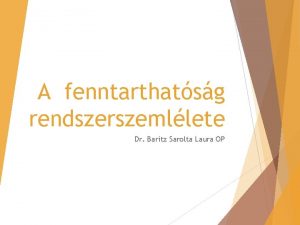 A fenntarthatsg rendszerszemllete Dr Baritz Sarolta Laura OP